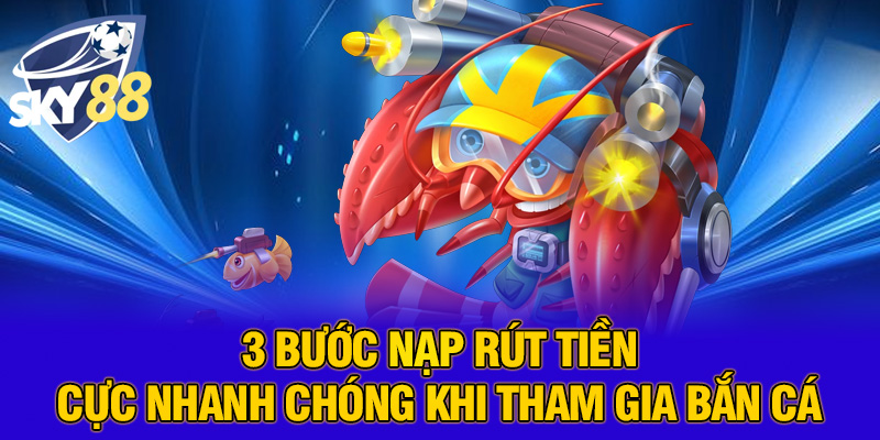 Bắn Cá Tại SKY88 Có Uy Tín Không? Hé Lộ Sự Thật Khiến Ai Cũng Bất Ngờ 3 3 Bước nạp rút tiền cực nhanh chóng khi tham gia bắn cá