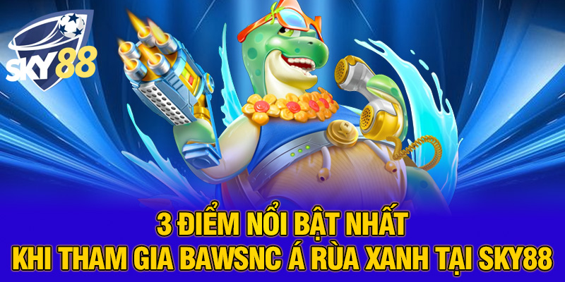 Bắn Cá Rùa Xanh – Trải Nghiệm Săn Thưởng Đỉnh Cao Cùng SKY88
