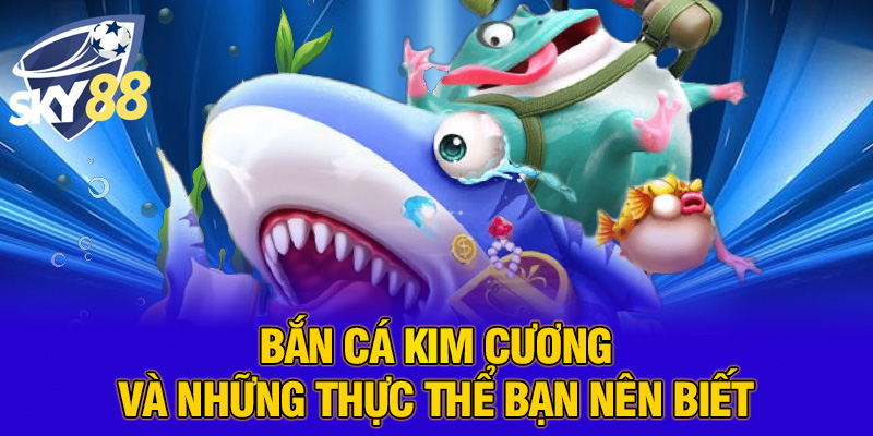 Bắn cá kim cương và những thực thể bạn nên biết