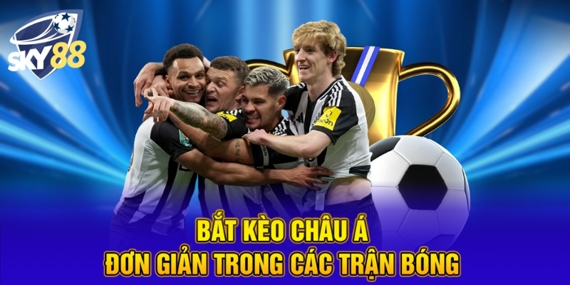 Bắt kèo châu Á đơn giản trong các trận bóng