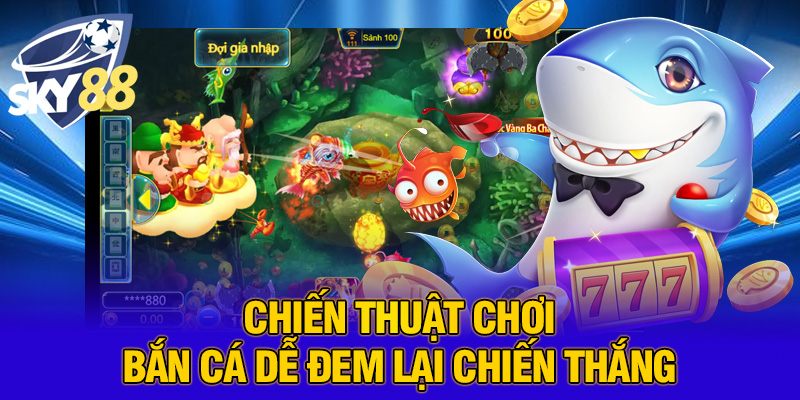 Chiến thuật chơi bắn cá dễ đem lại chiến thắng