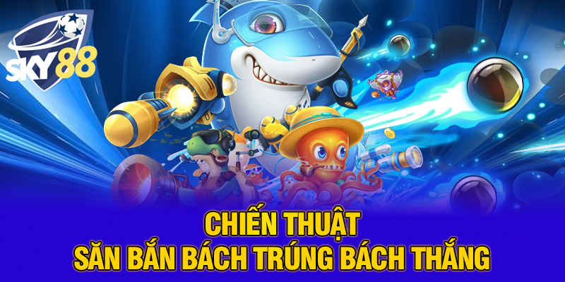 Chiến thuật săn bắn bách trúng bách thắng