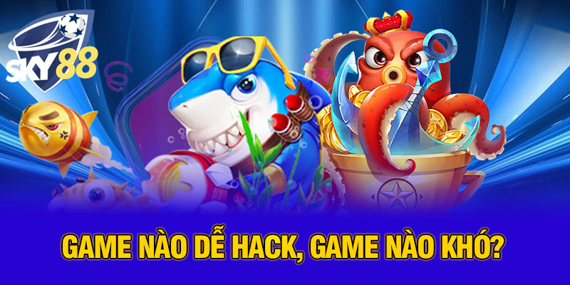 Đánh giá mức độ khó - dễ khi sử dụng hack game bắn cá