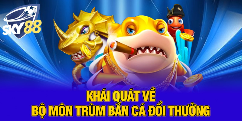 Hành Trình Trở Thành Trùm Bắn Cá Đổi Thưởng Cùng SKY88 – Thế Giới Giải Trí Đỉnh Cao Dành Cho Cao Thủ
