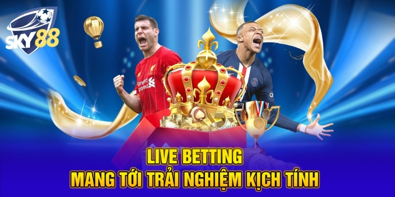 Live betting mang tới trải nghiệm kịch tính