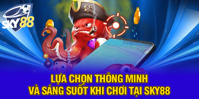 Kích Điểm Máy Bắn Cá: Sự Thật Gây Sốc Đằng Sau Thủ Thuật Ăn Gian – Cảnh Báo Nóng Từ SKY88 5 Lựa chọn thông minh và sáng suốt khi chơi tại SKY88