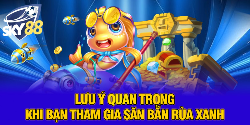 Lưu ý quan trọng khi bạn tham gia săn bắn rùa xanh