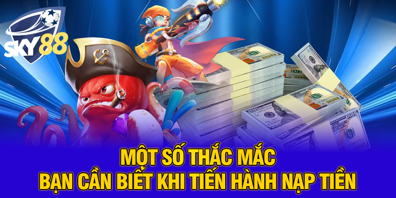 Một số thắc mắc bạn cần biết khi tiến hành nạp tiền