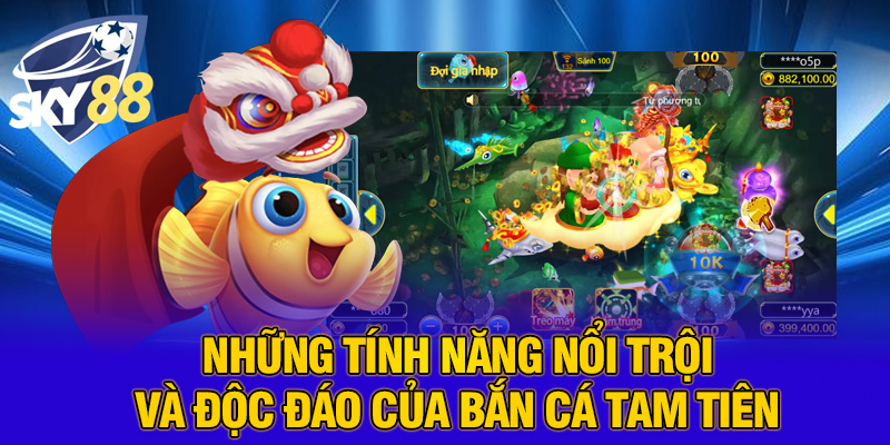 Những tính năng nổi trội và độc đáo của bắn cá tam tiên