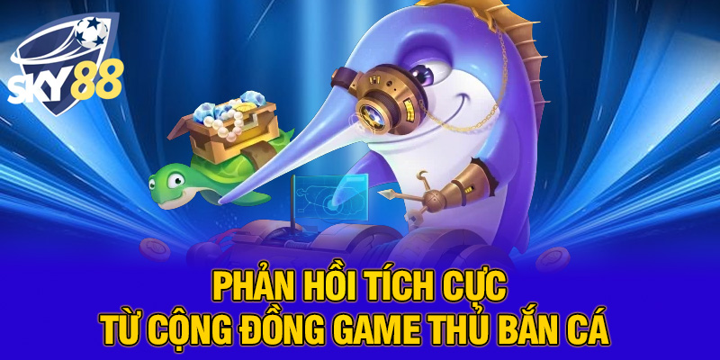 Bắn Cá Tại SKY88 Có Uy Tín Không? Hé Lộ Sự Thật Khiến Ai Cũng Bất Ngờ 5 Phản hồi tích cực từ cộng đồng game thủ bắn cá