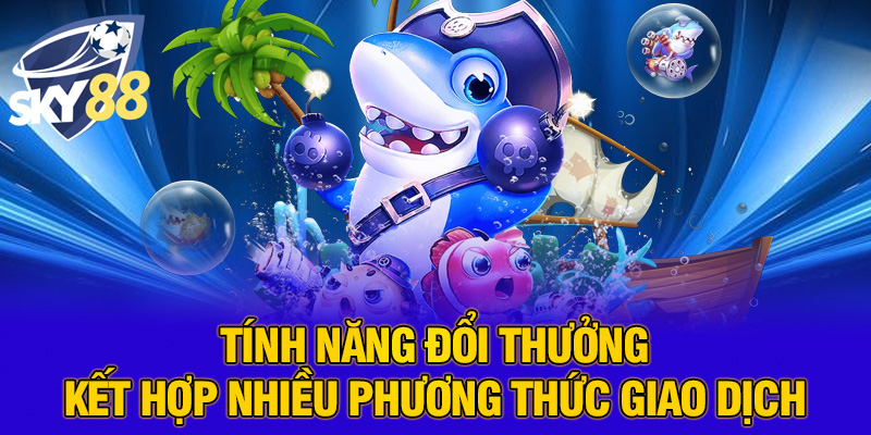Tính năng đổi thưởng kết hợp nhiều phương thức giao dịch