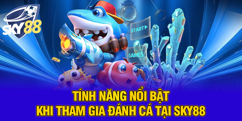 Tính năng nổi bật khi tham gia đánh cá tại SKY88