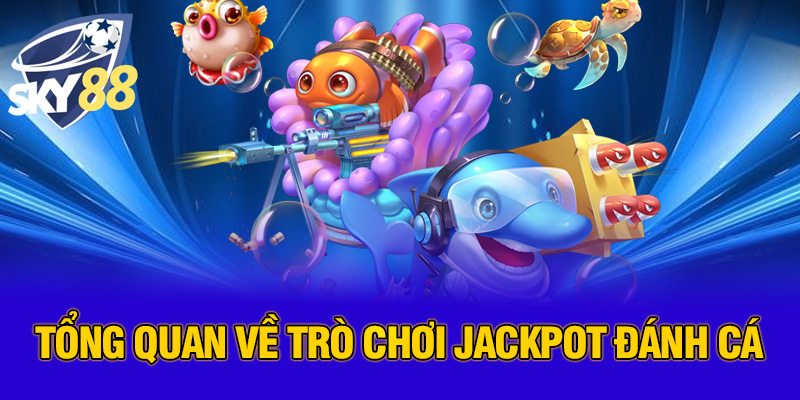 Tổng quan về trò chơi Jackpot đánh cá