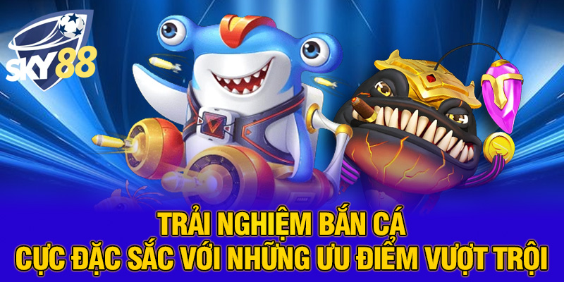 Bắn Cá Tại SKY88 Có Uy Tín Không? Hé Lộ Sự Thật Khiến Ai Cũng Bất Ngờ 4 Trải nghiệm bắn cá cực đặc sắc với những ưu điểm vượt trội