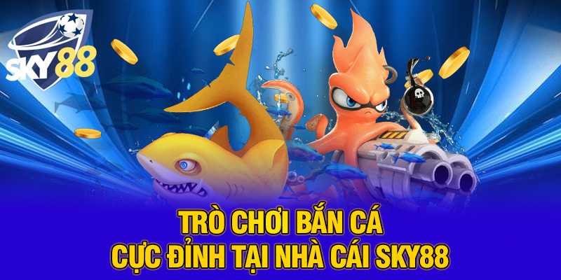 Trò chơi bắn cá cực đỉnh tại nhà cái SKY88