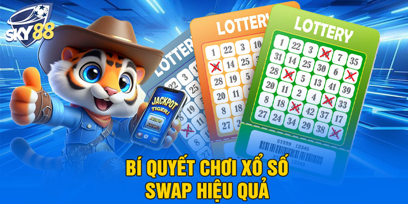 Bí quyết chơi xổ số swap hiệu quả 
