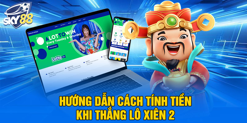 Hướng dẫn cách tính tiền khi thắng lô xiên 2