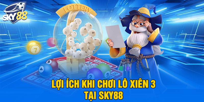 Lợi ích khi chơi lô xiên 3 tại SKY88