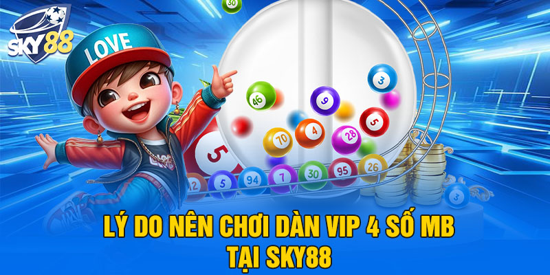 Lý do nên chơi dàn Vip 4 số MB tại SKY88