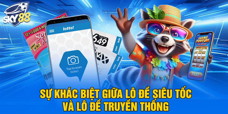 Lô Đề Siêu Tốc Tại Sky88 – Cách Chơi Hiện Đại, Thắng Nhanh Trong Tích Tắc 4 Sự khác biệt giữa lô đề siêu tốc và lô đề truyền thống
