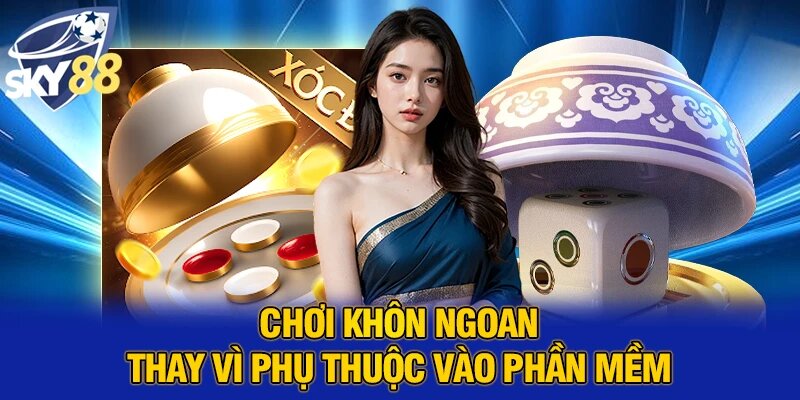 Chơi khôn ngoan thay vì phụ thuộc vào phần mềm