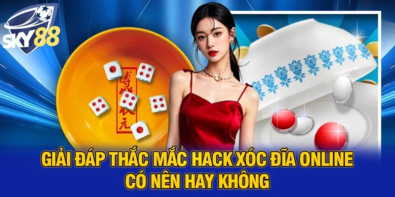 Giải đáp thắc mắc hack xóc đĩa online có nên hay không