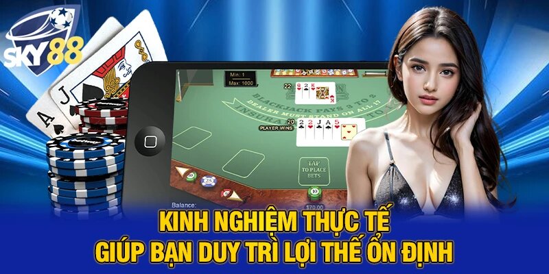 Kinh nghiệm thực tế giúp bạn duy trì lợi thế ổn định