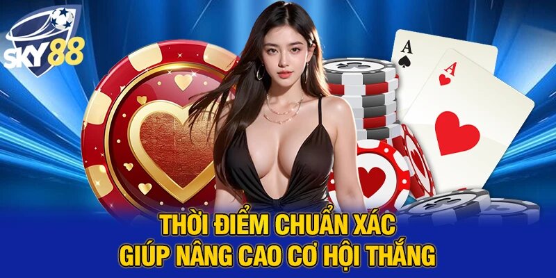Thời điểm chuẩn xác giúp nâng cao cơ hội thắng