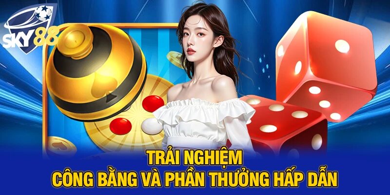 Trải nghiệm công bằng và phần thưởng hấp dẫn