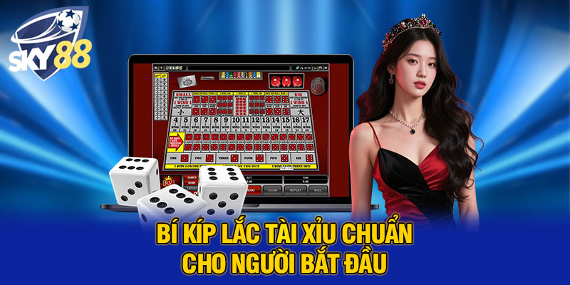 Bí kíp lắc tài xỉu chuẩn cho người bắt đầu