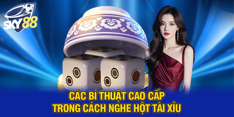 Các bí thuật cao cấp trong cách nghe hột tài xỉu 