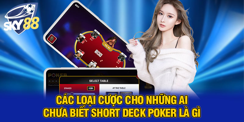 Short Deck Poker Là Gì? Hướng Dẫn Chi Tiết Chơi Tại SKY88 An Toàn 4 Các loại cược cho những ai chưa biết Short Deck Poker là gì