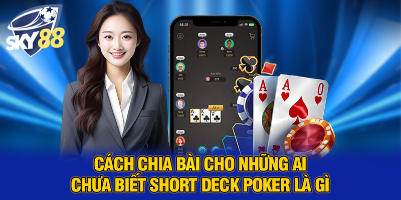 Short Deck Poker Là Gì? Hướng Dẫn Chi Tiết Chơi Tại SKY88 An Toàn 3 Cách chia bài cho những ai chưa biết Short Deck Poker là gì