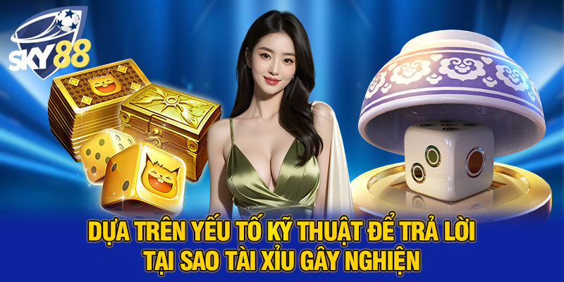 Tại Sao Tài Xỉu Gây Nghiện? Phân Tích Chi Tiết Cùng Với SKY88 5 Dựa trên yếu tố kỹ thuật để trả lời tại sao tài xỉu gây nghiện