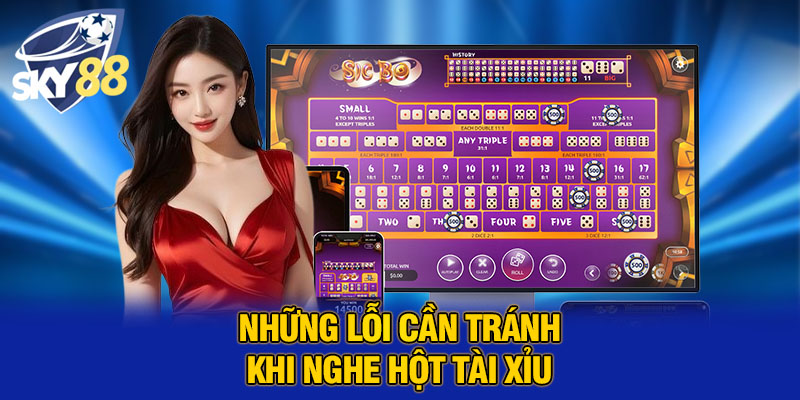 Những lỗi cần tránh khi nghe hột tài xỉu 