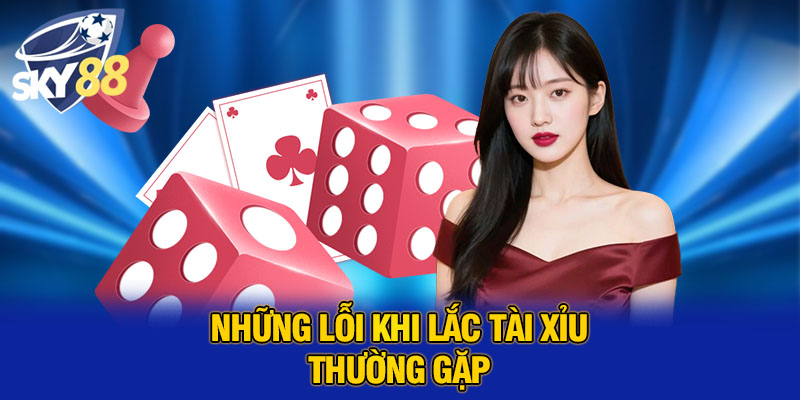Những lỗi khi lắc tài xỉu thường gặp